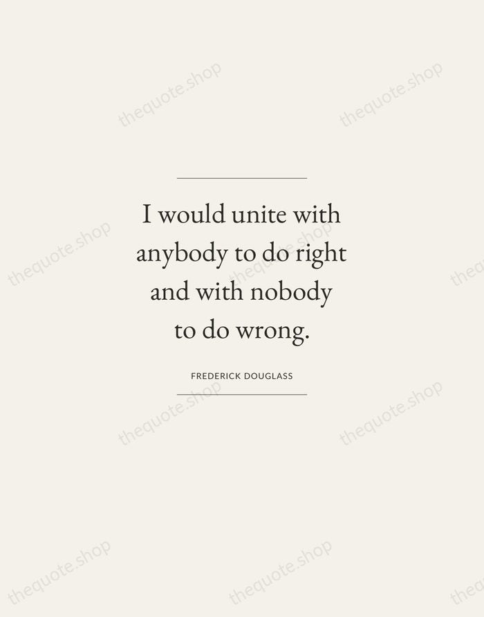 I would unite with anybody to do right and with nobody to… — Frederick Douglass — Gallery Frame