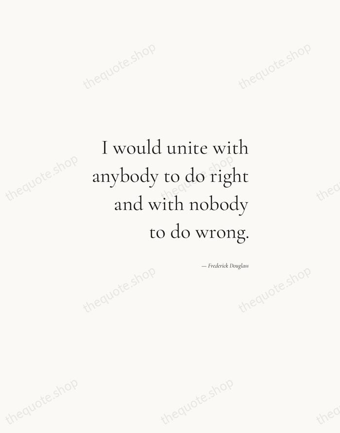 I would unite with anybody to do right and with nobody to… — Frederick Douglass — Soft Serif Right