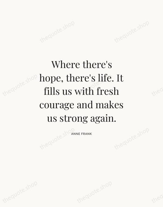 Where there's hope, there's life. It fills us with fresh courage and… — Anne Frank | Printable Wall Art — Atelier Serif