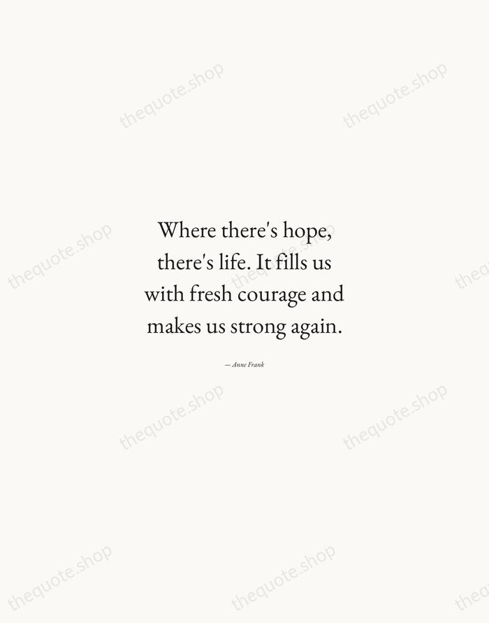 Where there's hope, there's life. It fills us with fresh courage and… — Anne Frank — Quiet Garamond