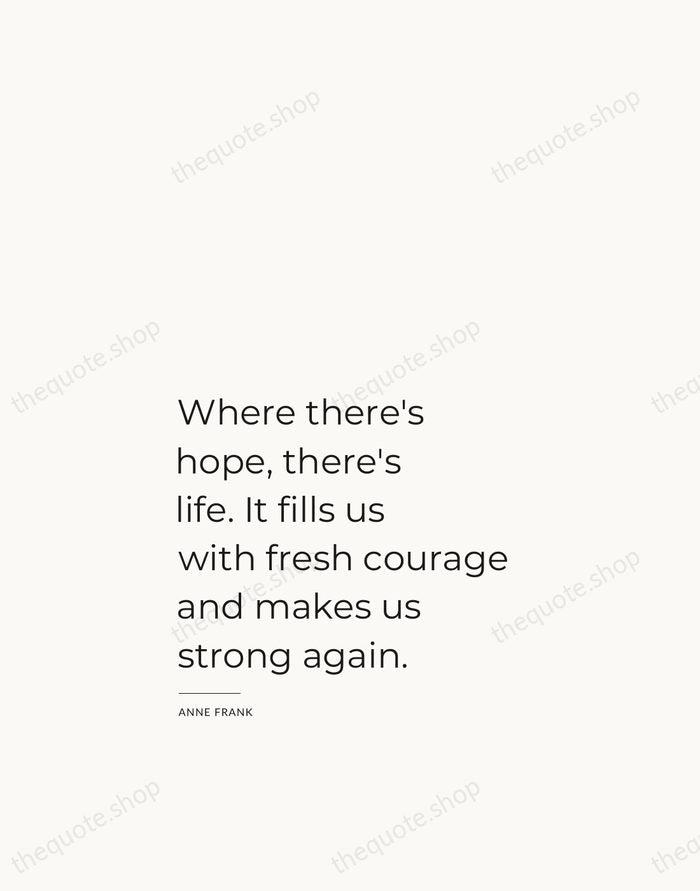 Where there's hope, there's life. It fills us with fresh courage and… — Anne Frank — Studio Left