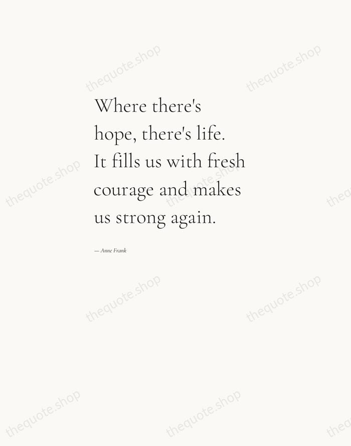 Where there's hope, there's life. It fills us with fresh courage and… — Anne Frank — Editorial Left Serif