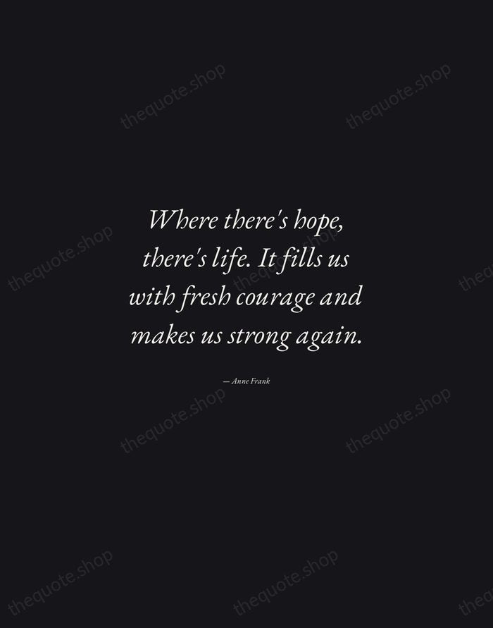 Where there's hope, there's life. It fills us with fresh courage and… — Anne Frank — Manuscript Italic