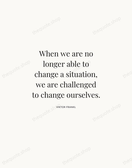 When we are no longer able to change a situation, we are… — Viktor Frankl | Printable Wall Art — Atelier Serif