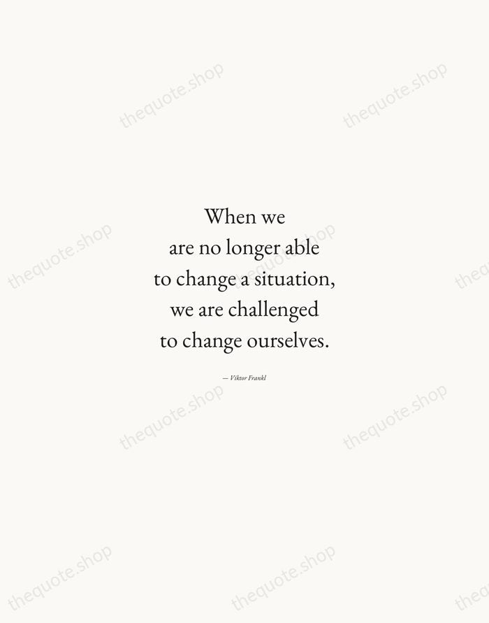 When we are no longer able to change a situation, we are… — Viktor Frankl — Quiet Garamond