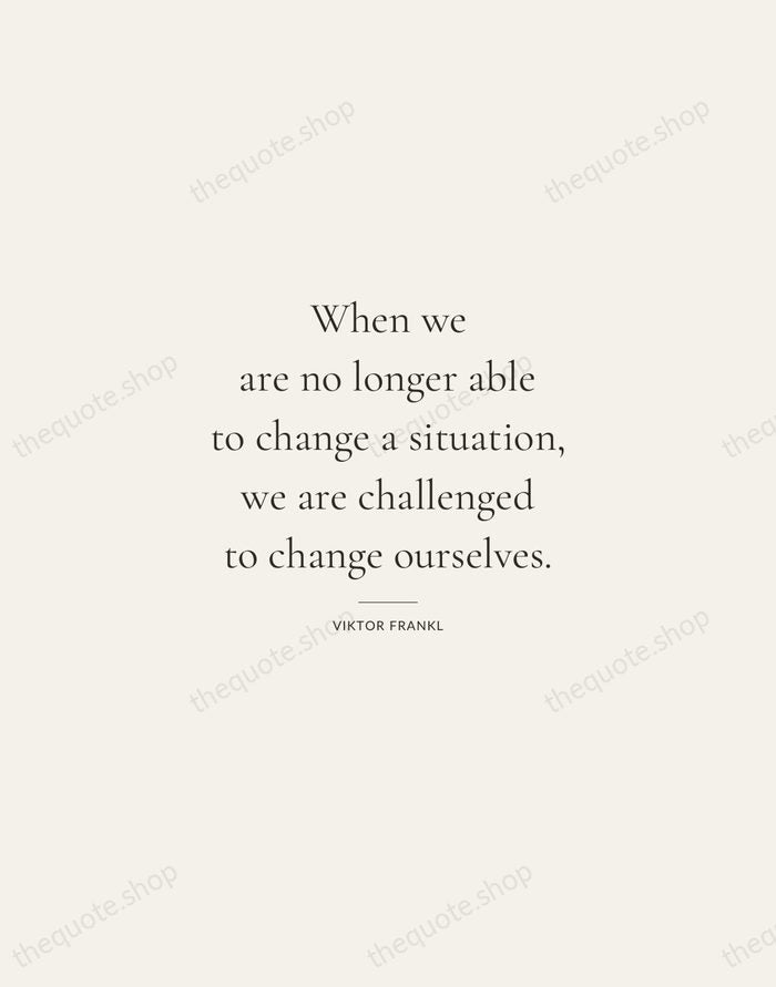 When we are no longer able to change a situation, we are… — Viktor Frankl — Gallery Rule