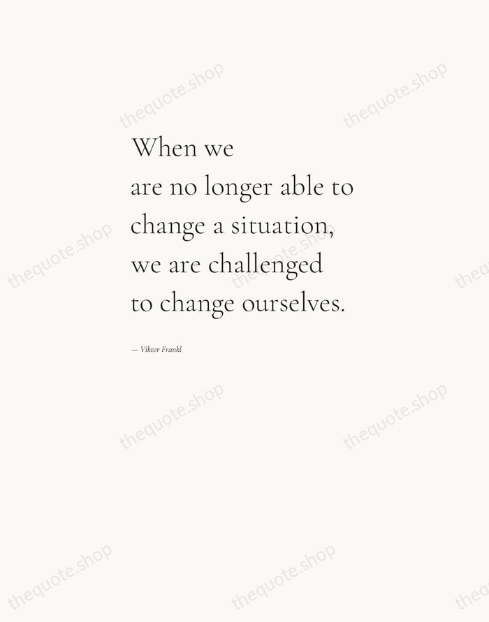 When we are no longer able to change a situation, we are… — Viktor Frankl — Editorial Left Serif