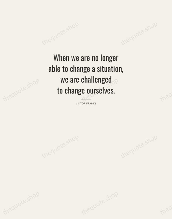 When we are no longer able to change a situation, we are… — Viktor Frankl — Letterpress Caps