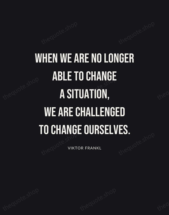 When we are no longer able to change a situation, we are… — Viktor Frankl | Printable Wall Art — Poster Condensed