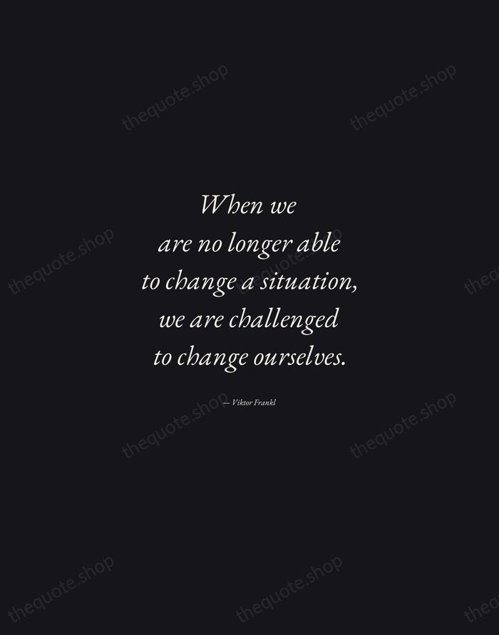 When we are no longer able to change a situation, we are… — Viktor Frankl — Manuscript Italic