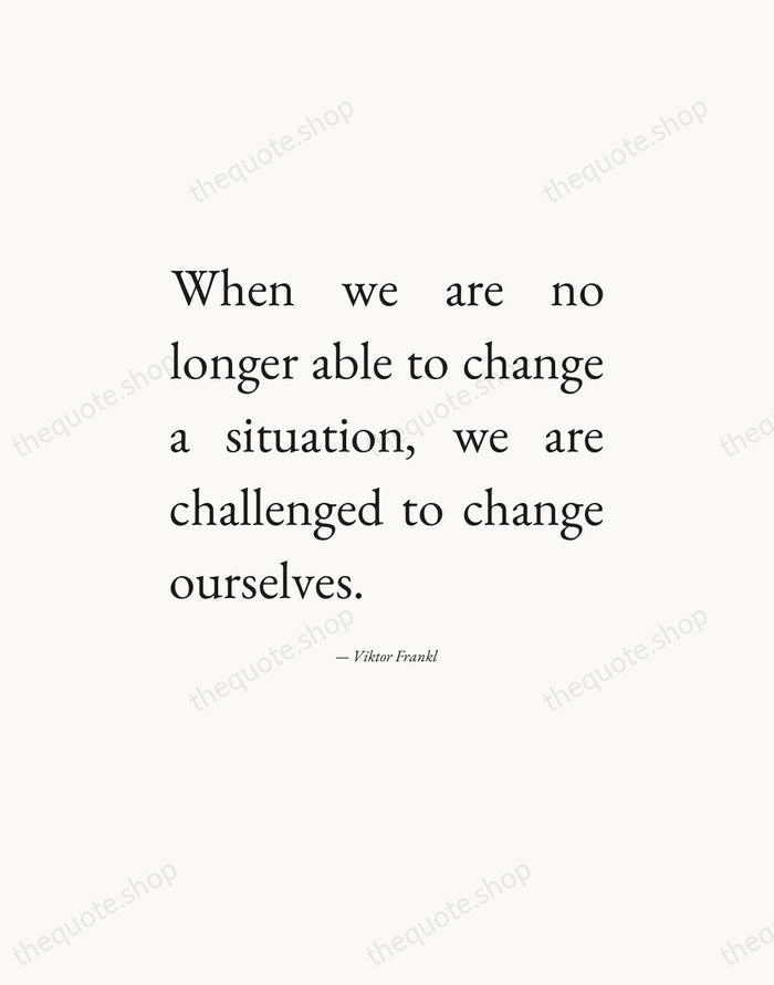 When we are no longer able to change a situation, we are… — Viktor Frankl — Editorial Justified