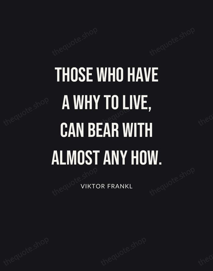 Those who have a why to live, can bear with almost any… — Viktor Frankl | Printable Wall Art — Poster Condensed