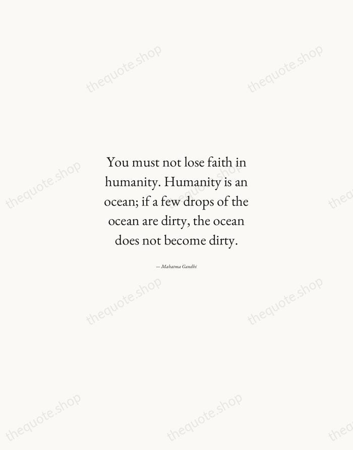 You must not lose faith in humanity. Humanity is an ocean; if… — Mahatma Gandhi — Quiet Garamond