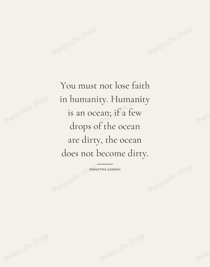 You must not lose faith in humanity. Humanity is an ocean; if… — Mahatma Gandhi — Gallery Rule