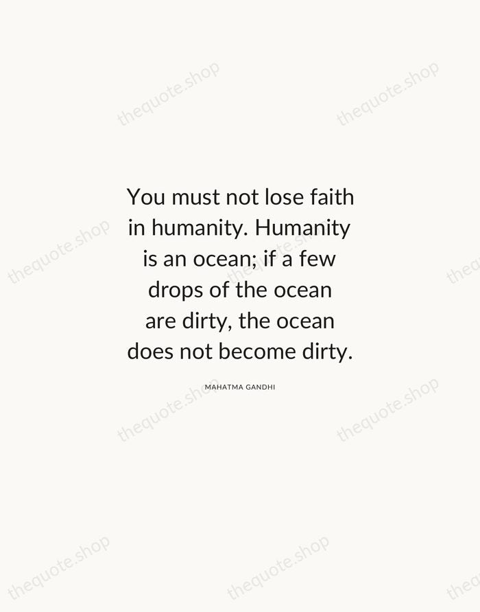 You must not lose faith in humanity. Humanity is an ocean; if… — Mahatma Gandhi — Modern Sans Calm
