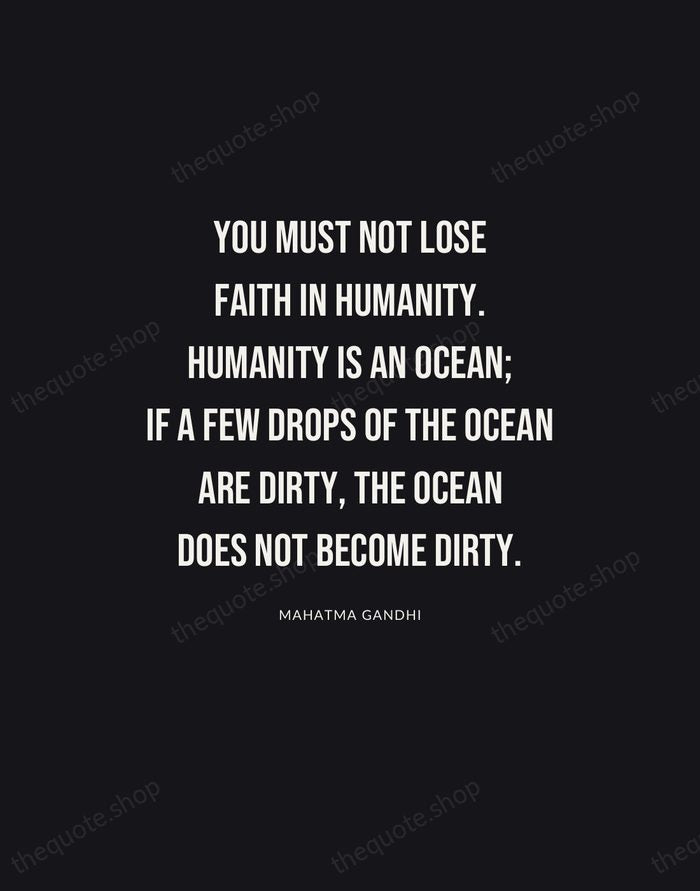 You must not lose faith in humanity. Humanity is an ocean; if… — Mahatma Gandhi | Printable Wall Art — Poster Condensed
