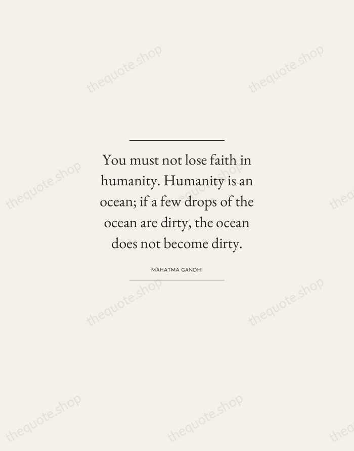 You must not lose faith in humanity. Humanity is an ocean; if… — Mahatma Gandhi — Gallery Frame