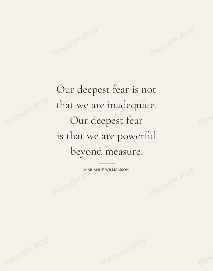 Our deepest fear is not that we are inadequate. Our deepest fear… — Marianne Williamson — Gallery Rule