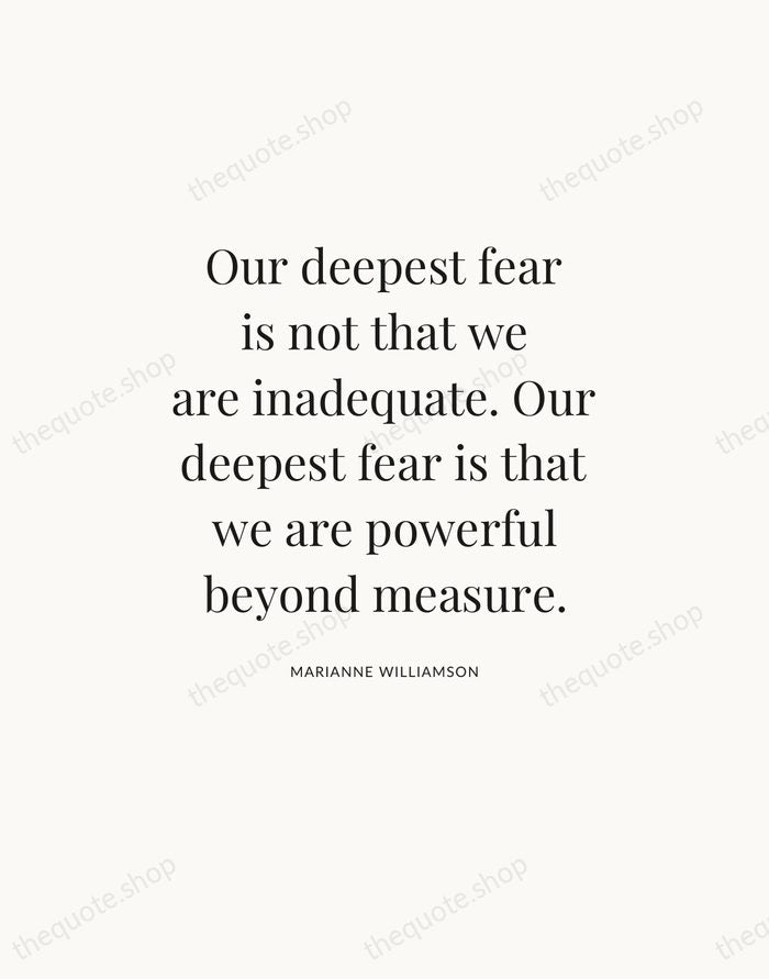 Our deepest fear is not that we are inadequate. Our deepest fear… — Marianne Williamson — Statement Serif