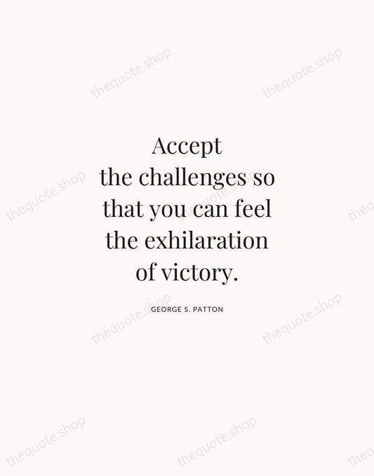 Accept the challenges so that you can feel the exhilaration of victory. — George S. Patton | Printable Wall Art — Atelier Serif