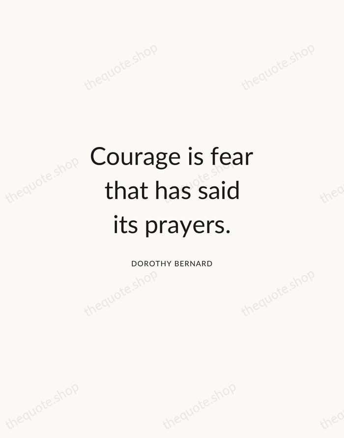 Courage is fear that has said its prayers. — Dorothy Bernard — Modern Sans Calm