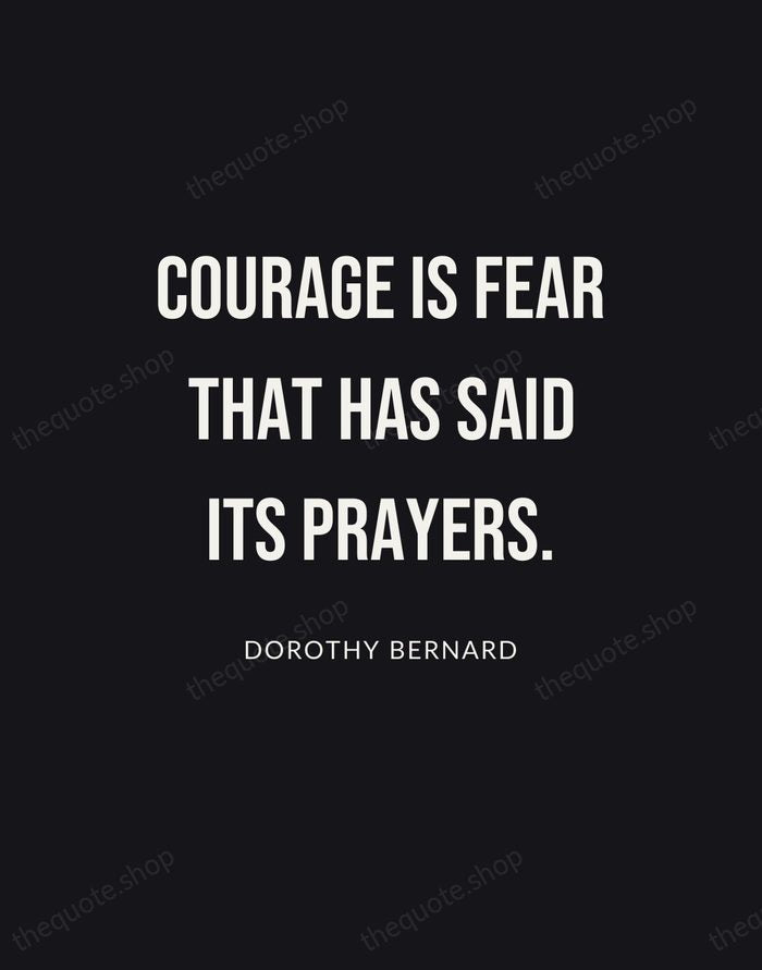 Courage is fear that has said its prayers. — Dorothy Bernard | Printable Wall Art — Poster Condensed