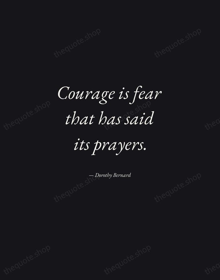 Courage is fear that has said its prayers. — Dorothy Bernard — Manuscript Italic