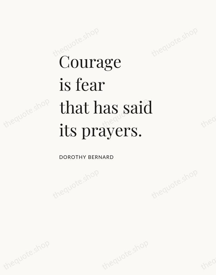 Courage is fear that has said its prayers. — Dorothy Bernard — Asymmetric Left