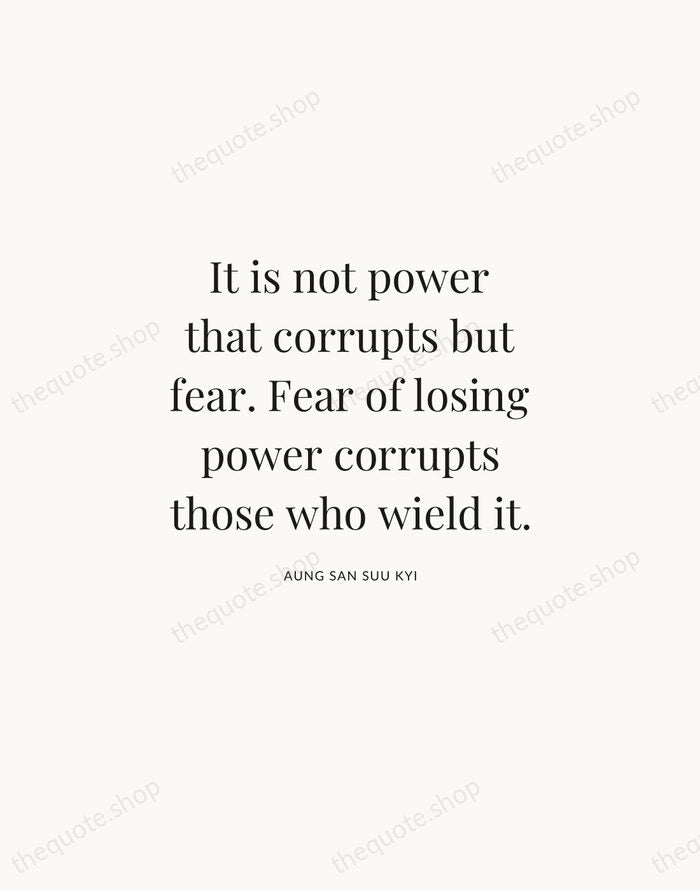 It is not power that corrupts but fear. Fear of losing power… — Aung San Suu Kyi | Printable Wall Art — Atelier Serif