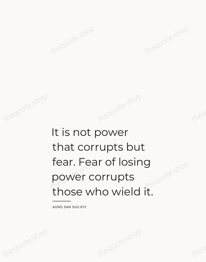 It is not power that corrupts but fear. Fear of losing power… — Aung San Suu Kyi — Studio Left