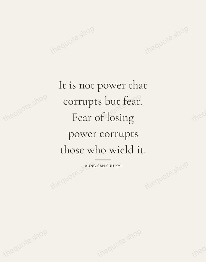 It is not power that corrupts but fear. Fear of losing power… — Aung San Suu Kyi — Gallery Rule