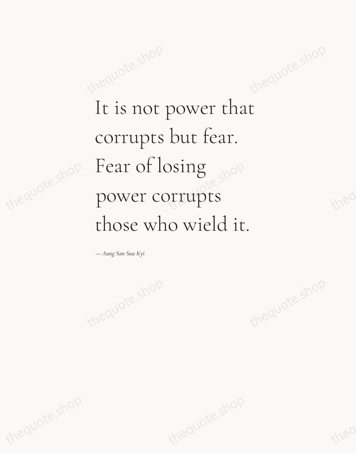 It is not power that corrupts but fear. Fear of losing power… — Aung San Suu Kyi — Editorial Left Serif