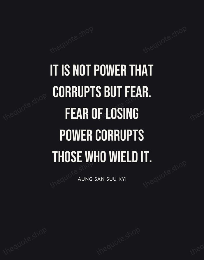 It is not power that corrupts but fear. Fear of losing power… — Aung San Suu Kyi | Printable Wall Art — Poster Condensed
