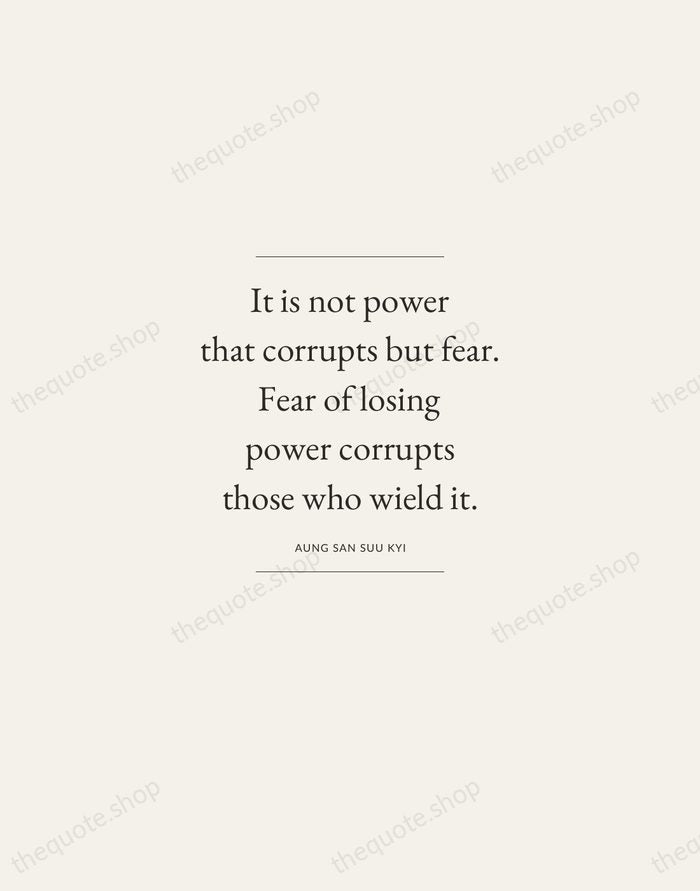 It is not power that corrupts but fear. Fear of losing power… — Aung San Suu Kyi — Gallery Frame