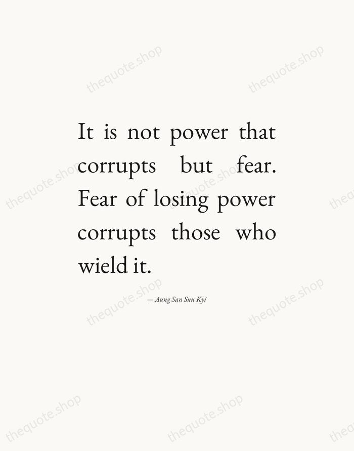 It is not power that corrupts but fear. Fear of losing power… — Aung San Suu Kyi — Editorial Justified