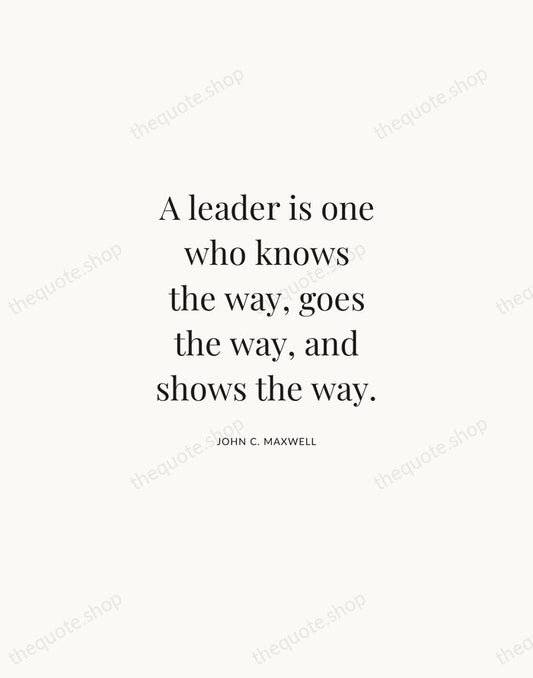 A leader is one who knows the way, goes the way, and… — John C. Maxwell | Printable Wall Art — Atelier Serif