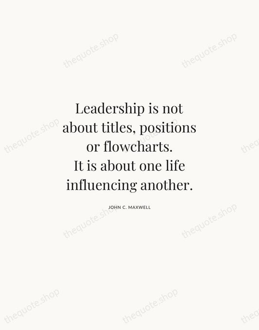 Leadership is not about titles, positions or flowcharts. It is about one… — John C. Maxwell | Printable Wall Art — Atelier Serif