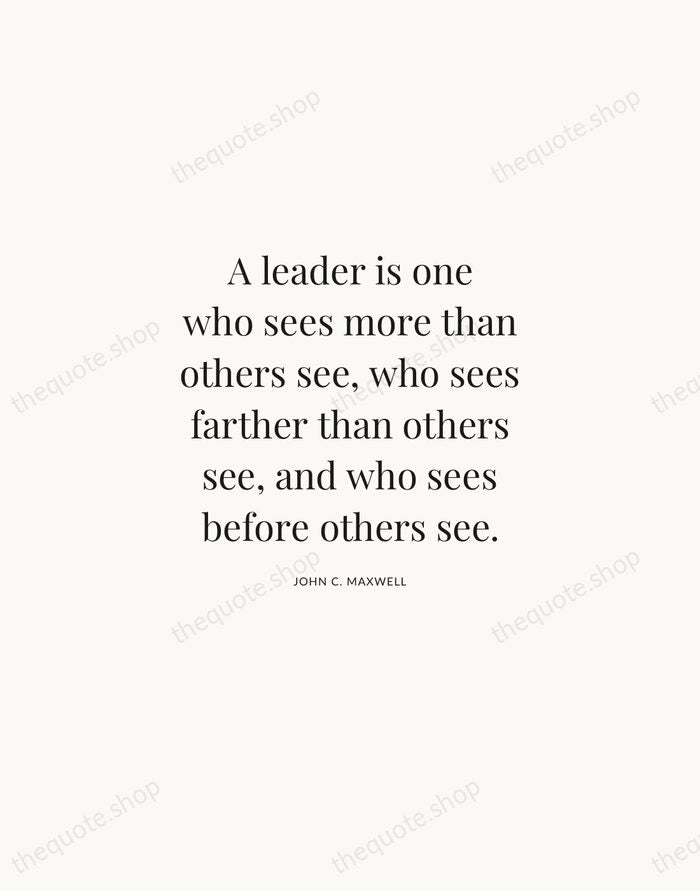 A leader is one who sees more than others see, who sees… — John C. Maxwell | Printable Wall Art — Atelier Serif