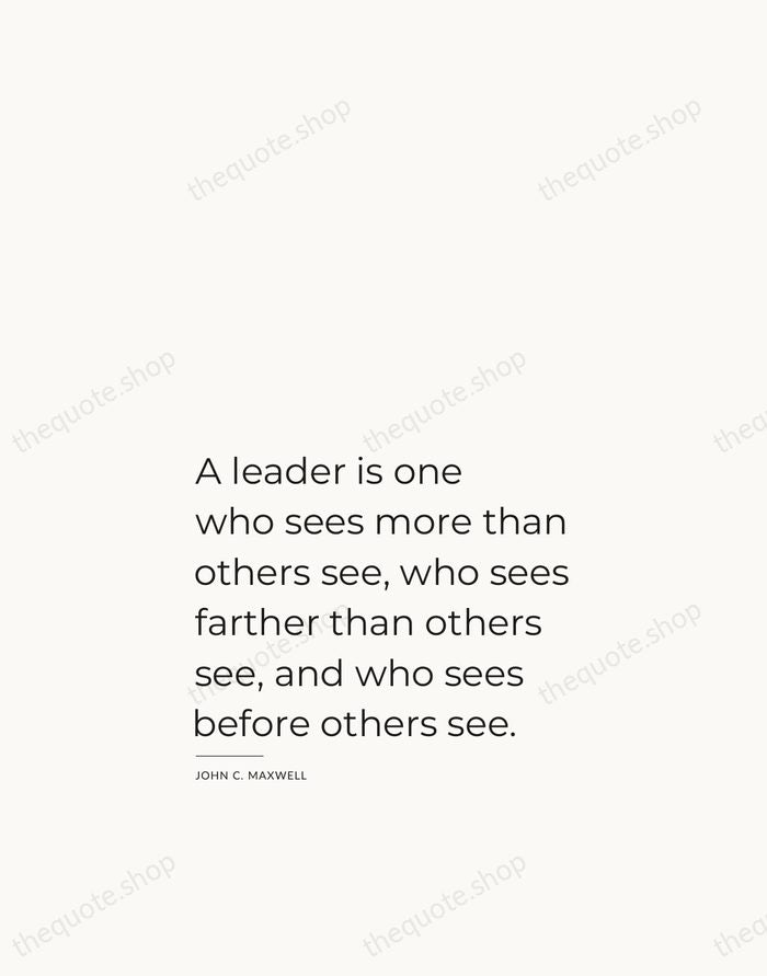 A leader is one who sees more than others see, who sees… — John C. Maxwell — Studio Left