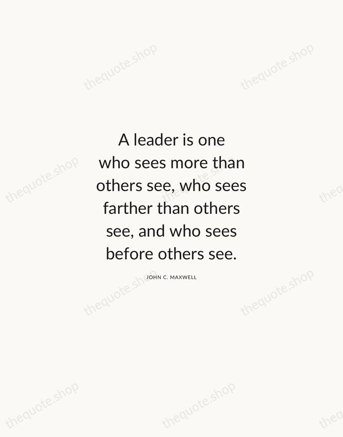 A leader is one who sees more than others see, who sees… — John C. Maxwell — Modern Sans Calm