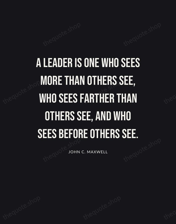 A leader is one who sees more than others see, who sees… — John C. Maxwell | Printable Wall Art — Poster Condensed