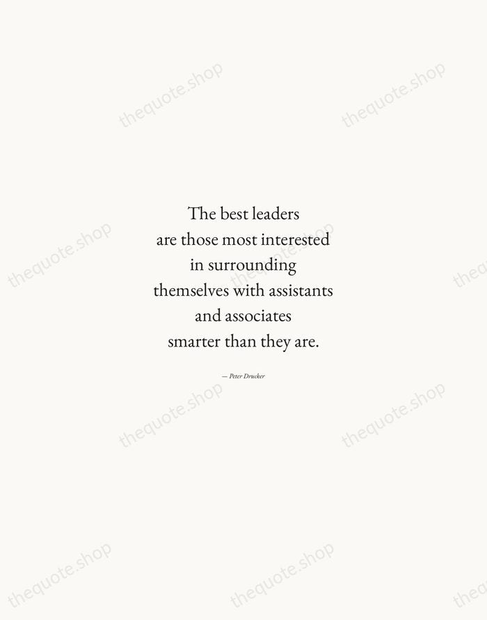 The best leaders are those most interested in surrounding themselves with assistants… — Peter Drucker — Quiet Garamond