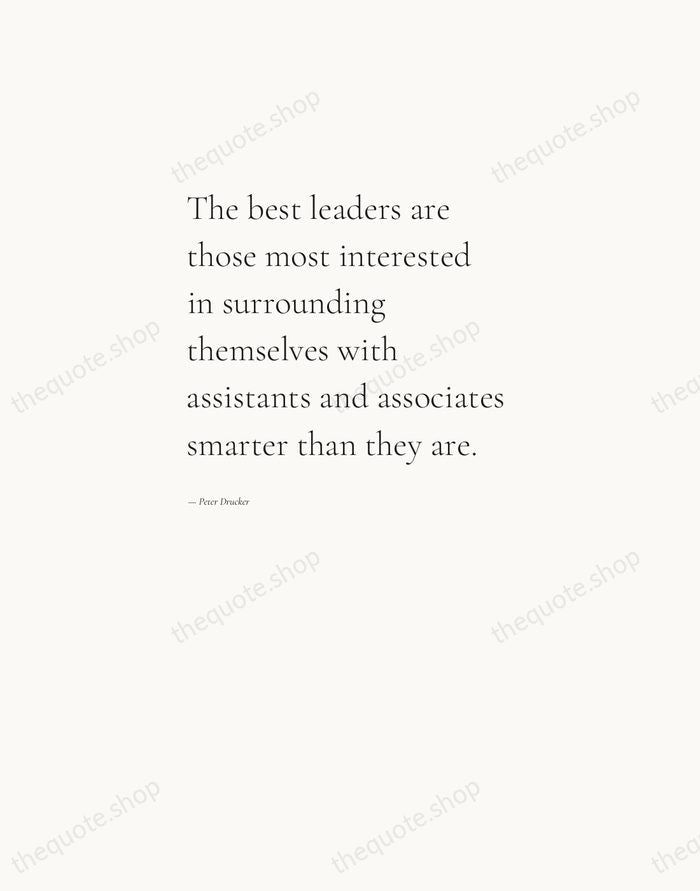 The best leaders are those most interested in surrounding themselves with assistants… — Peter Drucker — Editorial Left Serif