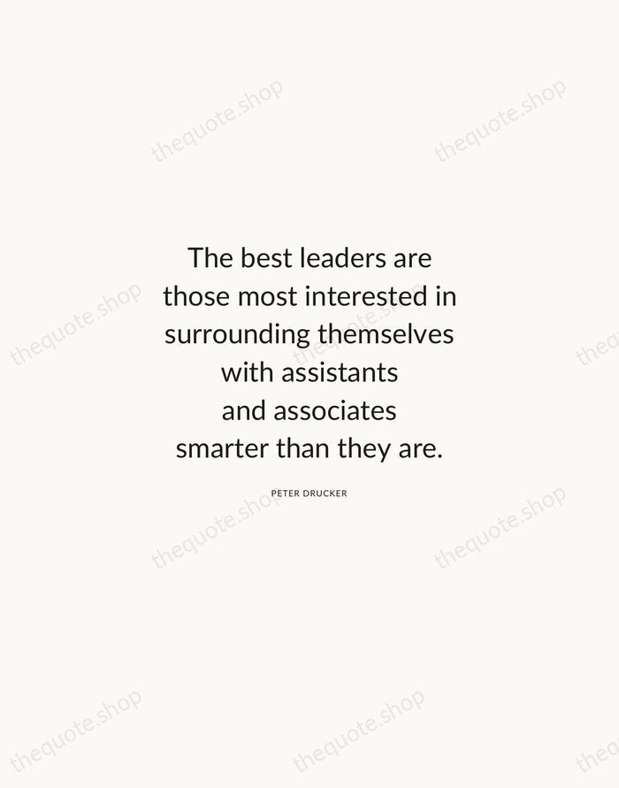 The best leaders are those most interested in surrounding themselves with assistants… — Peter Drucker — Modern Sans Calm
