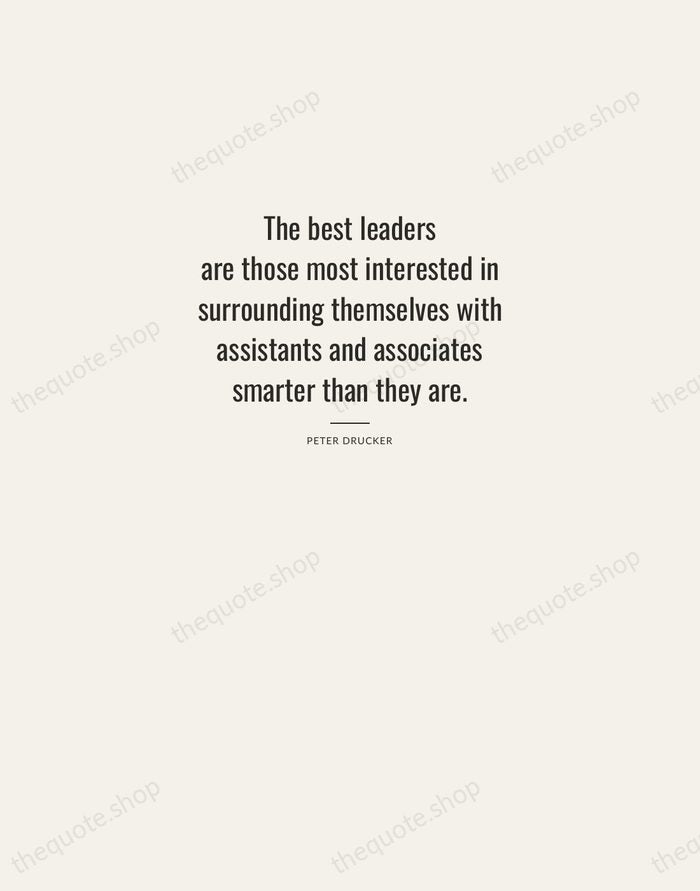 The best leaders are those most interested in surrounding themselves with assistants… — Peter Drucker — Letterpress Caps