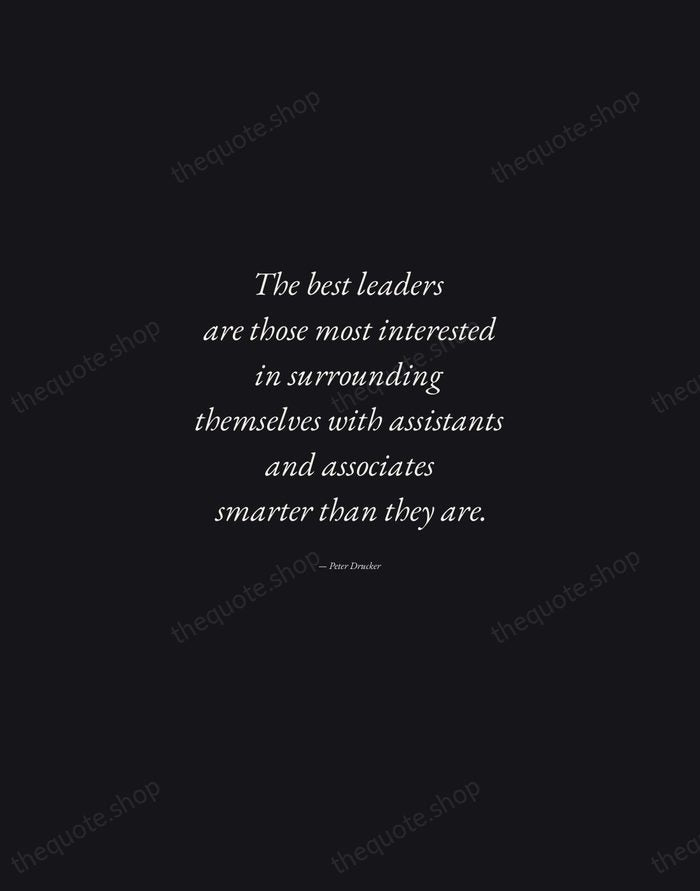 The best leaders are those most interested in surrounding themselves with assistants… — Peter Drucker — Manuscript Italic