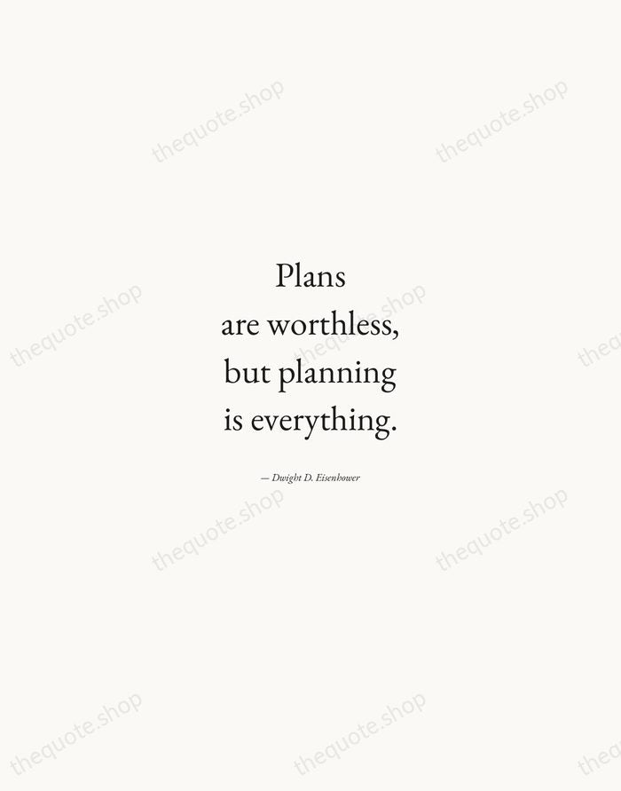 Plans are worthless, but planning is everything. — Dwight D. Eisenhower — Quiet Garamond
