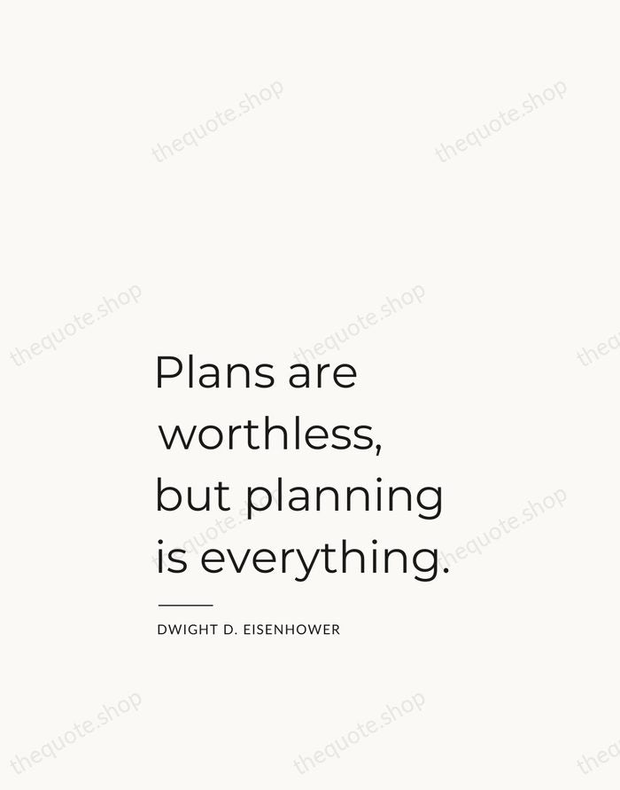 Plans are worthless, but planning is everything. — Dwight D. Eisenhower — Studio Left