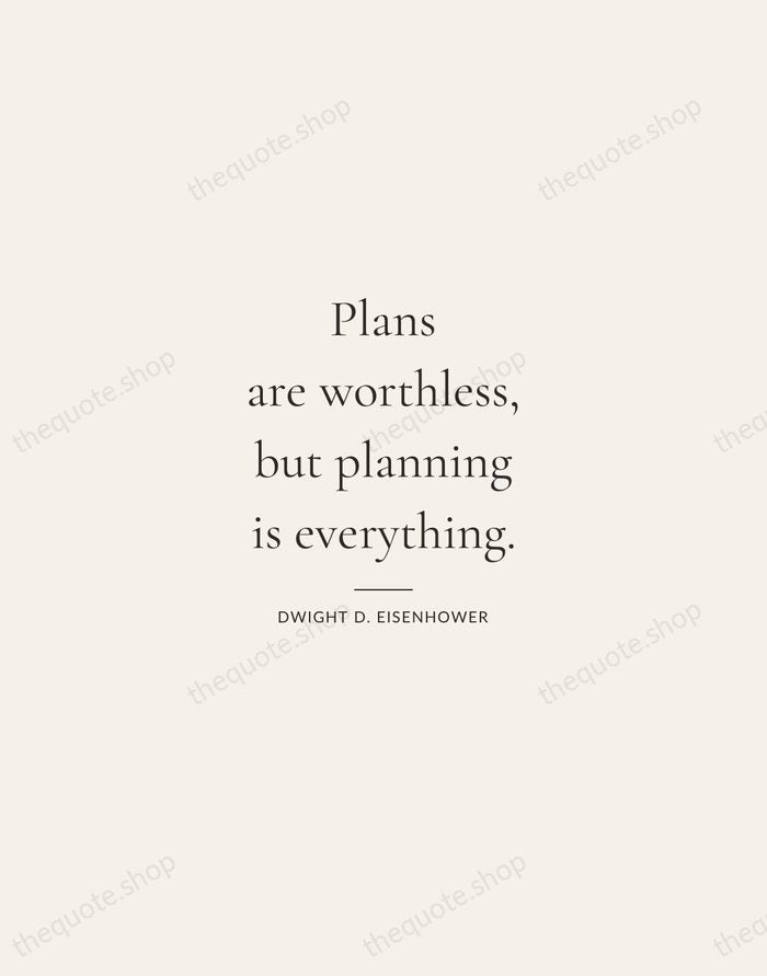 Plans are worthless, but planning is everything. — Dwight D. Eisenhower — Gallery Rule