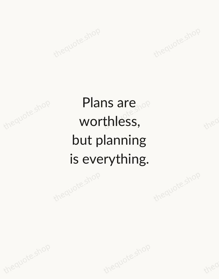 Plans are worthless, but planning is everything. — Dwight D. Eisenhower — Minimal Unsigned